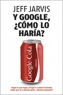 Y Google, ¿cómo lo haría?: Nuevas estrategias para lograr el éxito empresarial