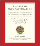 The Art of Procrastination: A Guide to Effective Dawdling, Lollygagging, and Postponing, Including an Ingenious Program for Getting Things Done by Putting Them Off