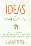 Ideas for Parents: A Collection of Tips, Insights, and Activities for Real-World Parenting