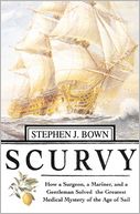 Scurvy: How a Surgeon, a Mariner, and a Gentlemen Solved the Greatest Medical Mystery of the Age of Sail