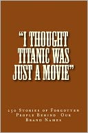 “I Thought Titanic Was Just A Movie” - 250 Stories of Forgotten People Behind Our Brand Names