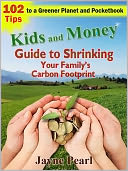 download Kids and Money Guide to Shrinking Your Family’s Carbon Footprint : 102 Tips to a Greener Planet and Pocketbook book