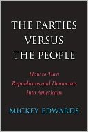 The Parties Versus the People: How to Turn Republicans and Democrats into Americans