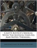 Casey's Justice's Manual With The Justices Statutes And Notes Thereon...