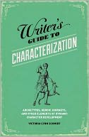 A Writer's Guide to Characterization: Archetypes, Heroic Journeys, and Other Elements of Dynamic Character Development