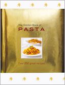 The Golden Book of Pasta: Over 250 Great Recipes