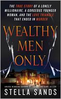Wealthy Men Only: The True Story of a Lonely Millionaire, a Gorgeous Younger Woman, and the Love Triangle that Ended in Murder