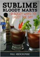 Sublime Bloody Marys: 10 Boozy Ways to Greet the Day