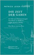 Die Zeit der Gaben: Zu Fuß nach Konstantinopel: Von Hoek van Holland an die mittlere Donau. Der Reise erster Teil
