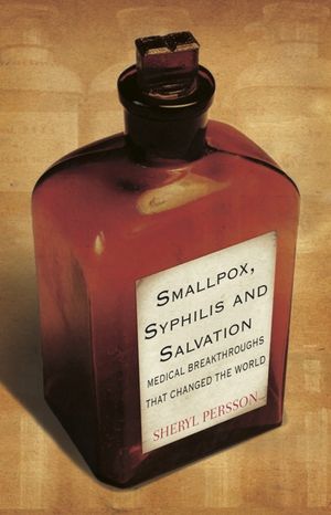Smallpox, Syphilis and Salvation: Medical Breakthroughs That Changed the World