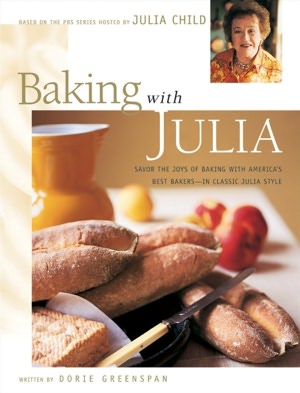 Baking with Julia: Sift, Knead, Flute, Flour and Savor the Joys of Baking with America's Best...