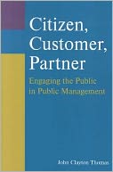 Citizen, Customer, Partner: Engaging the Public in Public Management