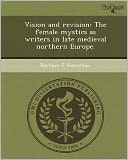 Vision and revision: The female mystics as writers in late medieval northern Europe.