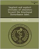Implicit and explicit attitudes of educators toward the Emotional Disturbance label.
