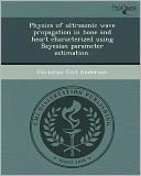 Physics of ultrasonic wave propagation in bone and heart characterized using Bayesian parameter estimation.