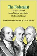 The Federalist: The Essential Essays, by Alexander Hamilton, James Madison, and John Jay