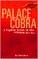 Palace Cobra: A Fighter Pilot in the Vietnam Air War