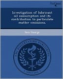 Investigation of lubricant oil consumption and its contribution to particulate matter emissions.
