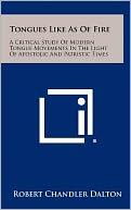 Tongues Like As Of Fire: A Critical Study Of Modern Tongue Movements In The Light Of Apostolic And Patristic Times