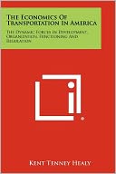 The Economics Of Transportation In America: The Dynamic Forces In Development, Organization, Functioning And Regulation