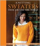 Knitting Sweaters from Around the World: 20 Heirloom Patterns in a Variety of Styles and Techniques