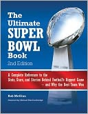 The Ultimate Super Bowl Book: A Complete Reference to the Stats, Stars, and Stories Behind Football's Biggest Game--and Why the Best Team Won - Revised Edition