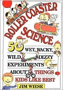 Roller Coaster Science: 50 Wet, Wacky, Wild, Dizzy Experiments about Things Kids Like Best