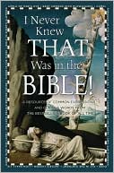 I Never Knew That Was in the Bible: A Resource of Common Expressions and Curious Words from the Bestselling Book of All Time