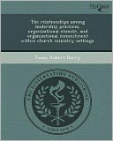 The relationships among leadership practices, organizational climate, and organizational commitment within church ministry settings.