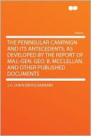 The Peninsular Campaign and Its Antecedents, as Developed by the Report of Maj.-Gen. Geo. B. McClellan, and Other Published Documents