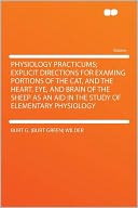 Physiology Practicums; Explicit Directions for Examing Portions of the Cat, and the Heart, Eye, and Brain of the Sheep as an Aid in the Study of Elementary Physiology