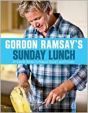 Gordon Ramsay's Sunday Lunch: 25 Simple Menus to Pamper Family and Friends