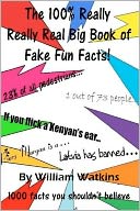 The 100% Really Really Real Big Book of Fake Fun Facts: 1000 Facts You Shouldn't Believe