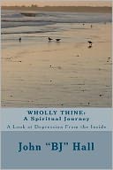 Wholly Thine - A Spiritual Journey: A Look at Depression from the Inside