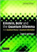 Einstein, Bohr and the Quantum Dilemma: From Quantum Theory to Quantum Information