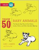 download Draw 50 Baby Animals : The Step-by-Step Way to Draw Kittens, Lambs, Chicks, Puppies, and Other Adorable Offspring book