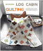 Modern Log Cabin Quilting: 25 Simple Quilts and Patchwork Projects
