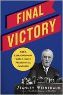 Final Victory: FDR's Extraordinary World War II Presidential Campaign