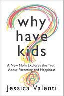 Why Have Kids?: The Truth About Parenting and Happiness