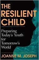 The Resilient Child: Preparing Today's Youth for Tomorrow's World