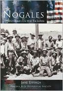 Nogales: Life and Times on the Frontier (Making of America Series)