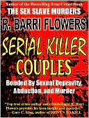 Serial Killer Couples: Bonded by Sexual Depravity, Abduction, and Murder