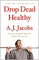 Drop Dead Healthy: One Man's Humble Quest for Bodily Perfection