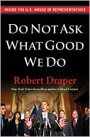 Do Not Ask What Good We Do: Inside the U.S. House of Representatives