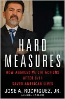 Hard Measures: How Aggressive CIA Actions after 9/11 Saved American Lives