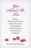You Saved Me, Too: What a Holocaust Survivor Taught Me about Living, Dying, Fighting, Loving, and Swearing in Yiddish