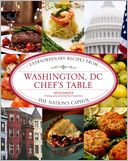 Washington, DC Chef's Table: Extraordinary Recipes from the Nation's Capital