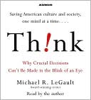 Think: Why Crucial Decisions Can't Be Made in the Blink of an Eye