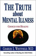The Truth About Mental Illness: Choices for Healing