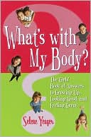 What's with My Body?: The Girls' Book of Answers to Growing up, Looking Good, and Feeling Great